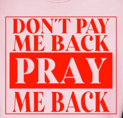 Don't Pay Me Back Pray Me Back